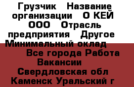 Грузчик › Название организации ­ О’КЕЙ, ООО › Отрасль предприятия ­ Другое › Минимальный оклад ­ 25 533 - Все города Работа » Вакансии   . Свердловская обл.,Каменск-Уральский г.